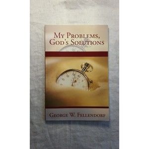 My Problems God's Solutions by George W Fellendorf 2007 Trade Paperback